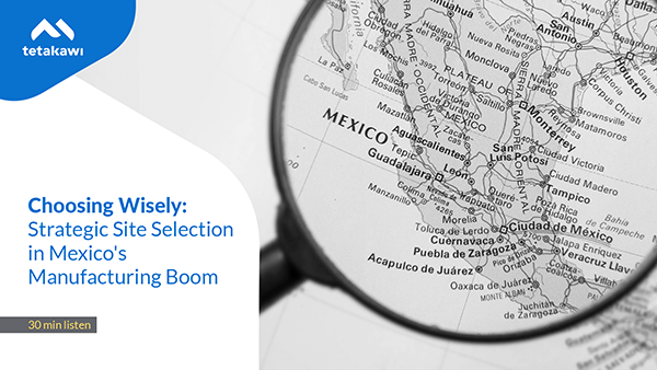 Episode 10: Choosing Wisely: Strategic Site Selection in Mexico's Manufacturing Boom