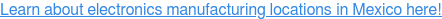 Learn about electronics manufacturing locations in Mexico here!